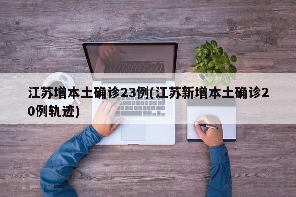 江蘇增本土確診23例(江蘇新增本土確診20例軌跡)
